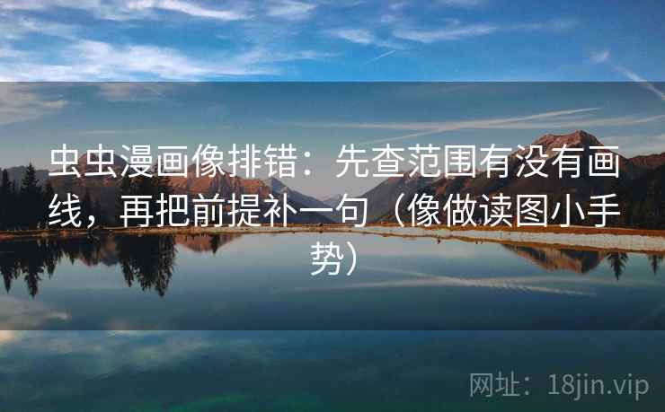 虫虫漫画像排错:先查范围有没有画线,再把前提补一句(像做读图小手势)