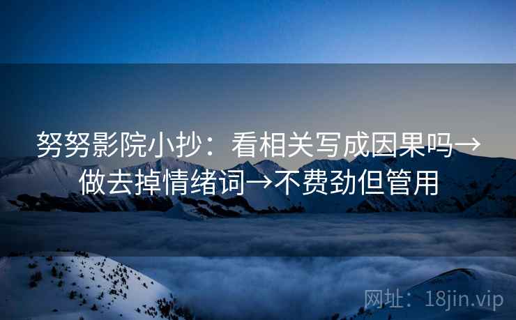 努努影院小抄：看相关写成因果吗→做去掉情绪词→不费劲但管用